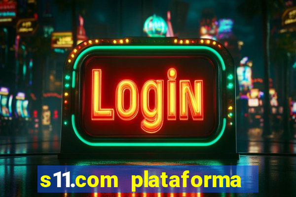 s11.com plataforma de jogos